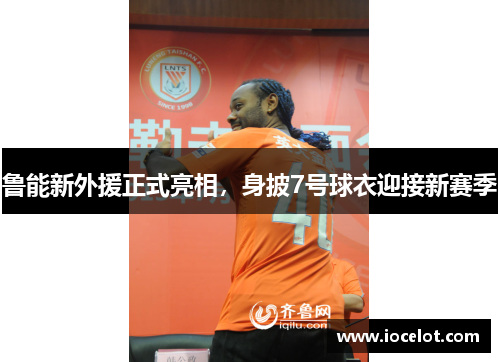 鲁能新外援正式亮相，身披7号球衣迎接新赛季