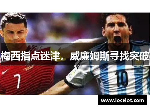 梅西指点迷津，威廉姆斯寻找突破